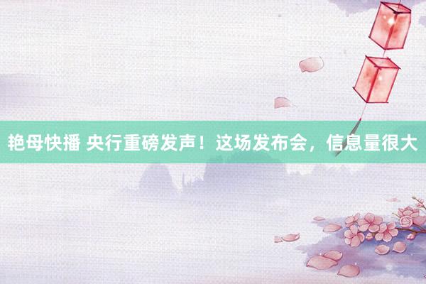 艳母快播 央行重磅发声！这场发布会，信息量很大