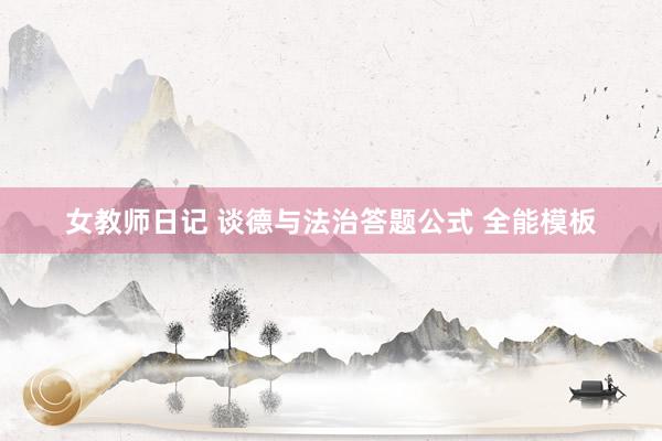 女教师日记 谈德与法治答题公式 全能模板